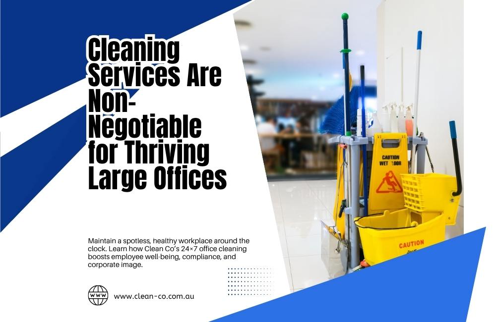 Why 24×7 Cleaning Services Are Non-Negotiable for Thriving Large Offices
