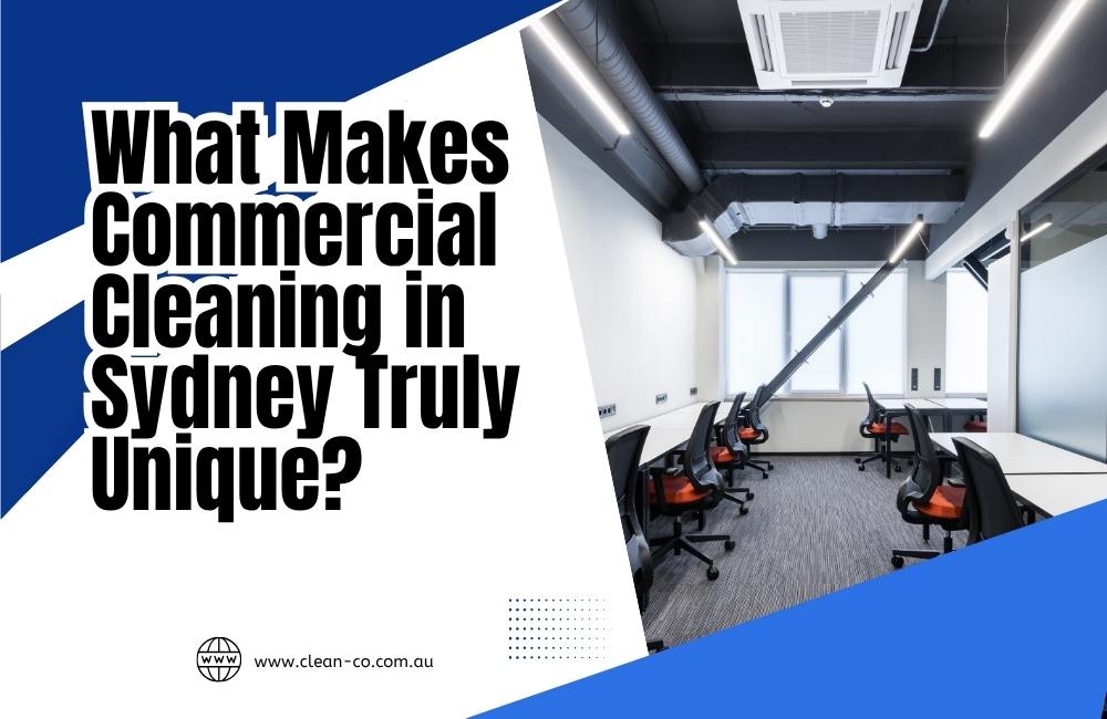 What Makes Commercial Cleaning in Sydney Truly Unique