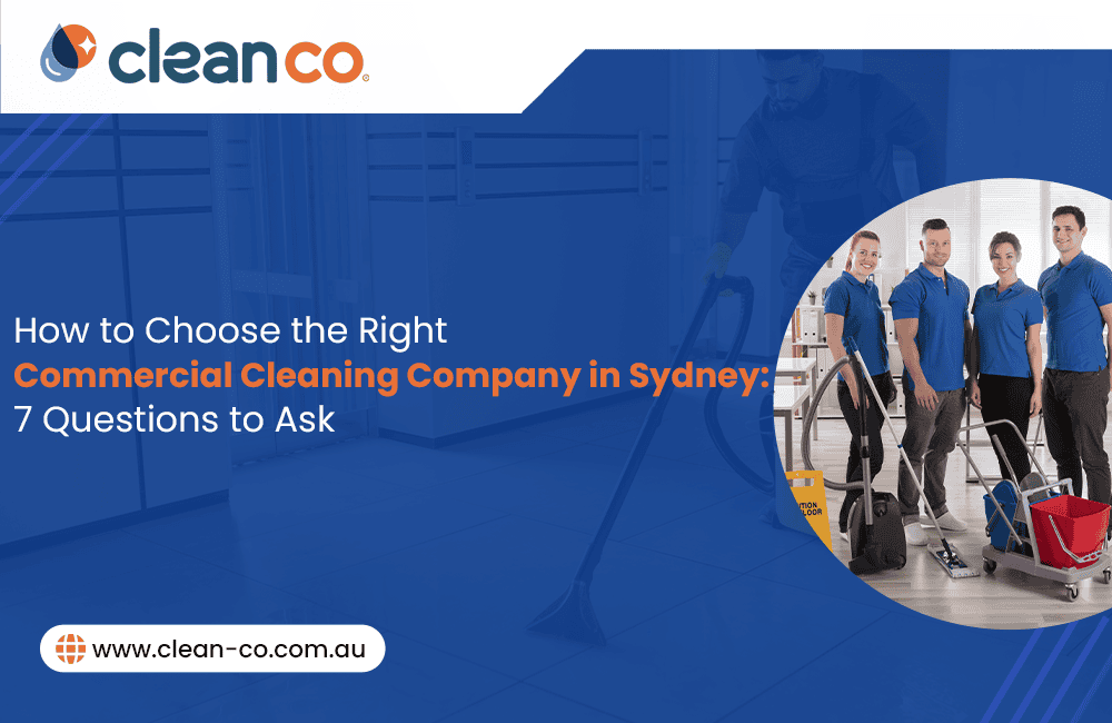 How to Choose the Right Commercial Cleaning Company in Sydney: 7 Questions to Ask