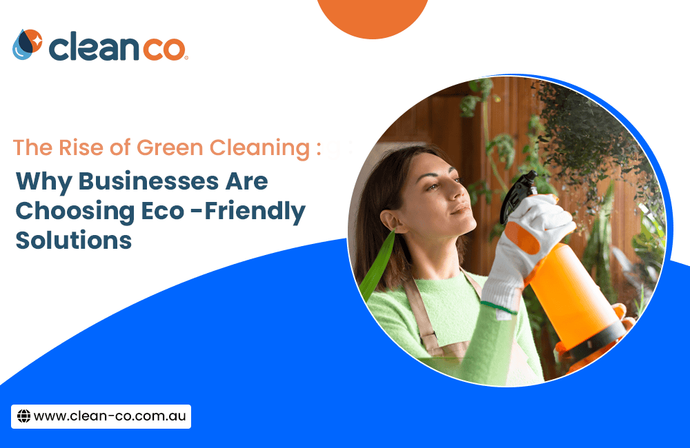 The Rise of Green Cleaning: Why Businesses Are Choosing Eco-Friendly Solutions